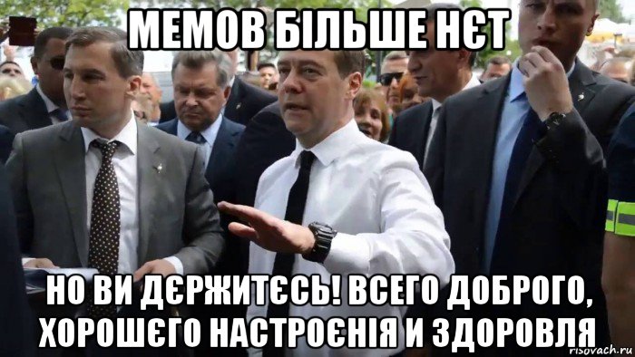 мемов більше нєт но ви дєржитєсь! всего доброго, хорошєго настроєнія и здоровля, Мем Всего хорошего