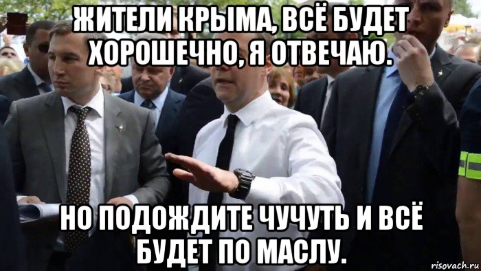 жители крыма, всё будет хорошечно, я отвечаю. но подождите чучуть и всё будет по маслу.