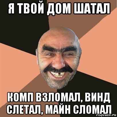 я твой дом шатал комп взломал, винд слетал, майн сломал, Мем Я твой дом труба шатал