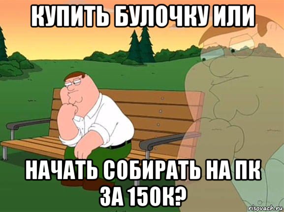 купить булочку или начать собирать на пк за 150к?, Мем Задумчивый Гриффин