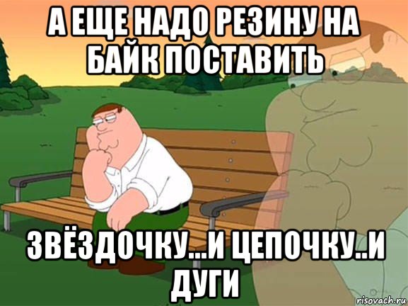 а еще надо резину на байк поставить звёздочку...и цепочку..и дуги, Мем Задумчивый Гриффин