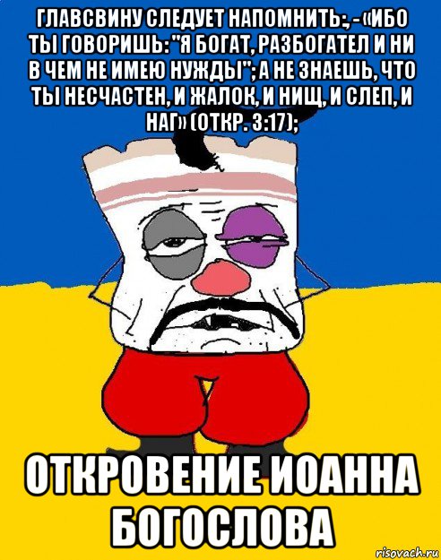 главсвину следует напомнить:, - «ибо ты говоришь: "я богат, разбогател и ни в чем не имею нужды"; а не знаешь, что ты несчастен, и жалок, и нищ, и слеп, и наг» (откр. 3:17); откровение иоанна богослова, Мем Западенец - тухлое сало