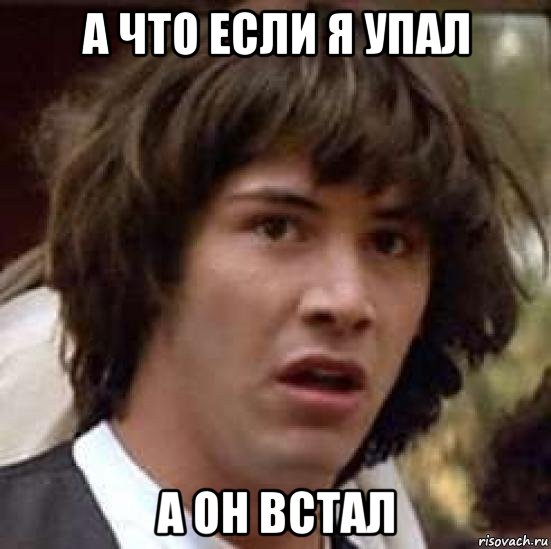 а что если я упал а он встал, Мем А что если (Киану Ривз)