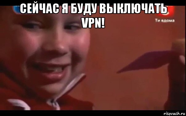 сейчас я буду выключать vpn! , Мем   А сейчас я буду устанавливать вс