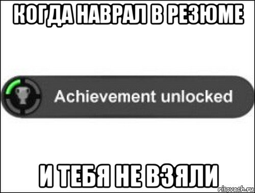 когда наврал в резюме и тебя не взяли, Мем achievement unlocked