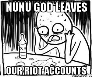 nunu god leaves our riot accounts, Мем Алкоголик-кадр