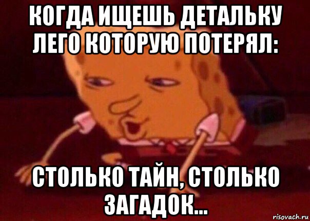 когда ищешь детальку лего которую потерял: столько тайн, столько загадок..., Мем    Bettingmemes