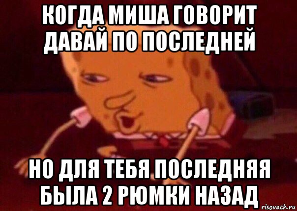 когда миша говорит давай по последней но для тебя последняя была 2 рюмки назад, Мем    Bettingmemes