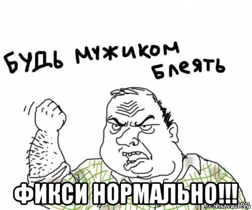  фикси нормально!!!