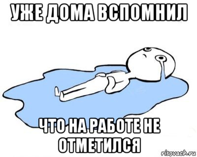 уже дома вспомнил что на работе не отметился, Мем   человек в луже плачет