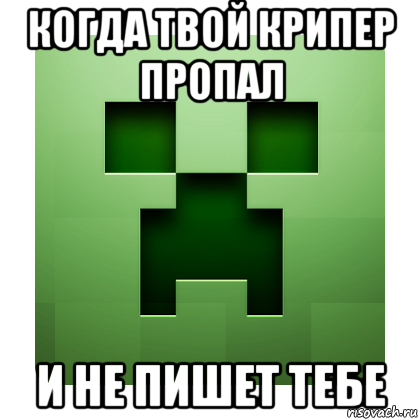 когда твой крипер пропал и не пишет тебе, Мем Creeper