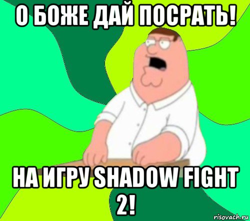 о боже дай посрать! на игру shadow fight 2!, Мем  Да всем насрать (Гриффин)