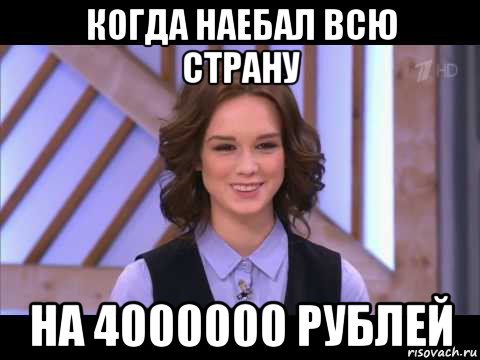 когда наебал всю страну на 4000000 рублей, Мем Диана Шурыгина улыбается