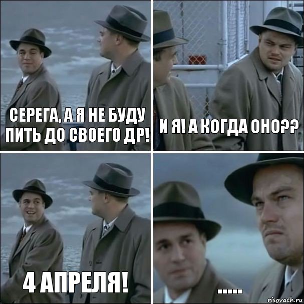 Серега, а я не буду пить до своего ДР! И я! А когда оно?? 4 апреля! ....., Комикс дикаприо 4