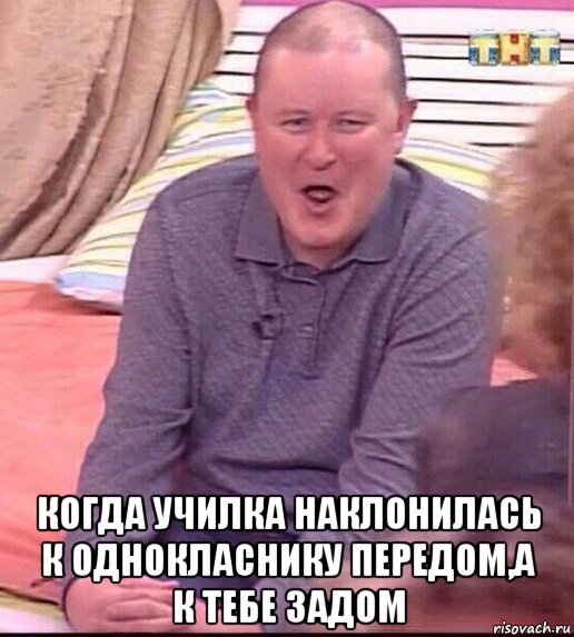  когда училка наклонилась к однокласнику передом,а к тебе задом, Мем  Должанский