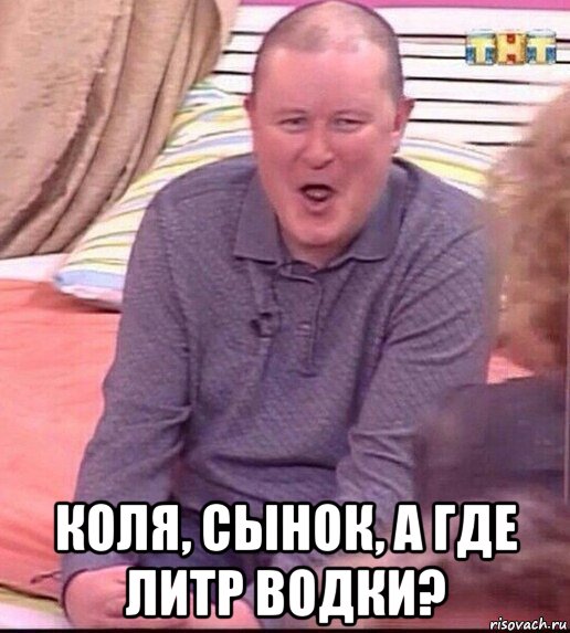  коля, сынок, а где литр водки?, Мем  Должанский