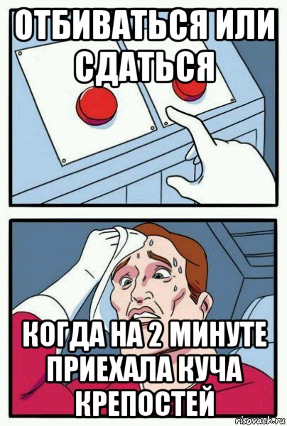 отбиваться или сдаться когда на 2 минуте приехала куча крепостей, Мем Две кнопки