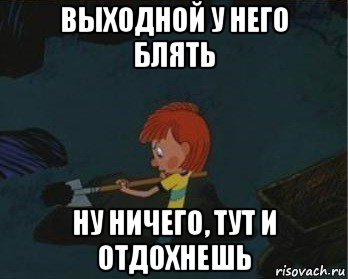 выходной у него блять ну ничего, тут и отдохнешь, Мем  Дядя Федор закапывает