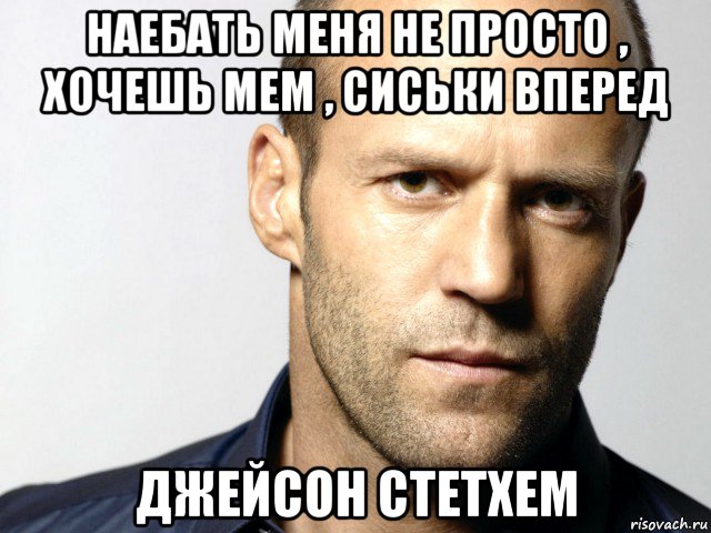 наебать меня не просто , хочешь мем , сиськи вперед джейсон стетхем, Мем Джейсон Стэтхэм