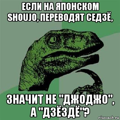 если на японском shoujo, переводят седзё, значит не "джоджо", а "дзёздё"?, Мем Филосораптор