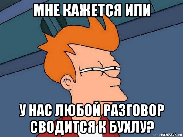 мне кажется или у нас любой разговор сводится к бухлу?, Мем  Фрай (мне кажется или)