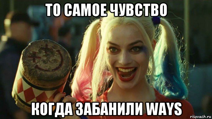 то самое чувство когда забанили ways, Мем    Harley quinn