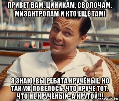 привет вам, циникам, сволочам, мизантропам и кто ещё там! я знаю, вы ребята кручёные, но так уж повелось, что круче тот, что не кручёный- а крутой!!!, Мем Хитрый Гэтсби