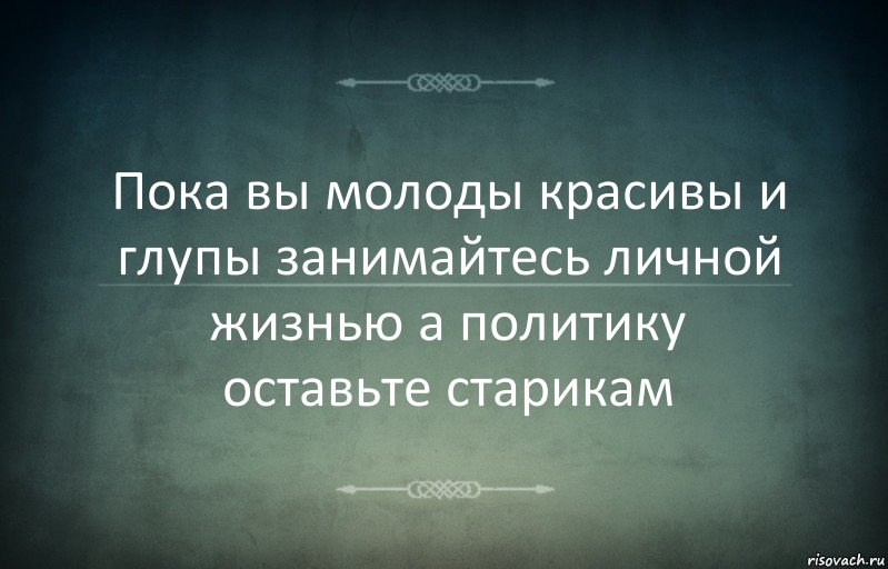 Пока вы молоды красивы и глупы занимайтесь личной жизнью а политику оставьте старикам, Комикс Игра слов 3