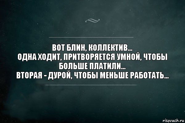 Вот блин, коллектив... 
Одна ходит, притворяется умной, чтобы больше платили... 
Вторая - дурой, чтобы меньше работать..., Комикс Игра Слов