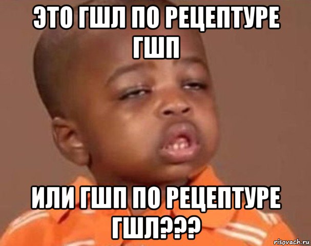 это гшл по рецептуре гшп или гшп по рецептуре гшл???, Мем  Какой пацан (негритенок)