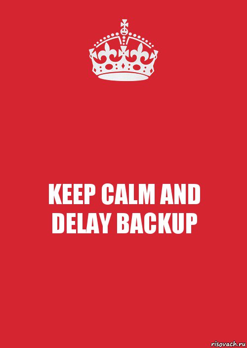 KEEP CALM AND
DELAY BACKUP, Комикс Keep Calm 3