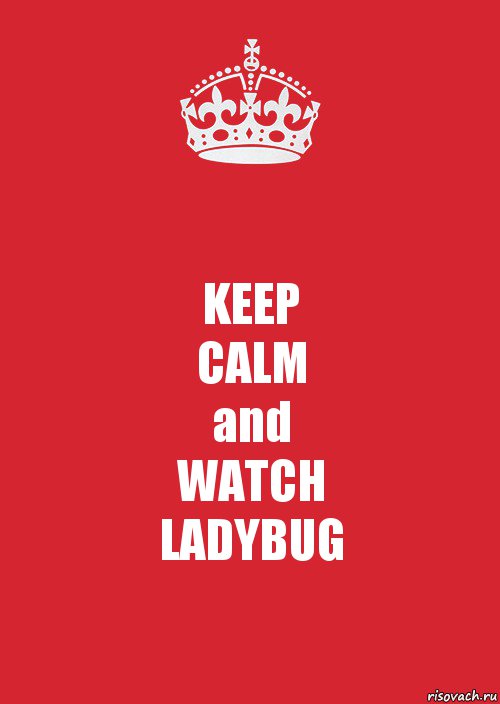 KEEP
CALM
and
WATCH
LADYBUG