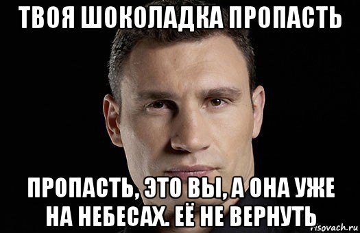 твоя шоколадка пропасть пропасть, это вы, а она уже на небесах. её не вернуть, Мем Кличко