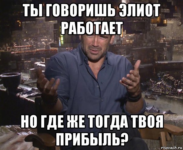 ты говоришь элиот работает но где же тогда твоя прибыль?, Мем колин фаррелл удивлен