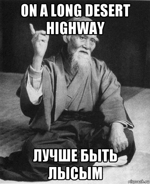 on a long desert highway лучше быть лысым