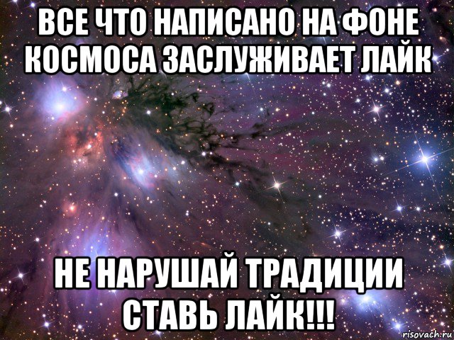 все что написано на фоне космоса заслуживает лайк не нарушай традиции ставь лайк!!!, Мем Космос