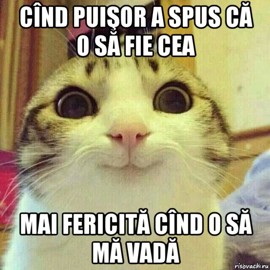 cînd puişor a spus că o să fie cea mai fericită cînd o să mă vadă