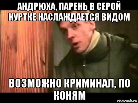 андрюха, парень в серой куртке наслаждается видом возможно криминал, по коням, Мем Ларин по коням