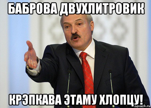 баброва двухлитровик крэпкава этаму хлопцу!, Мем лукашенко