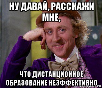 ну давай, расскажи мне, что дистанционное образование неэффективно, Мем мое лицо