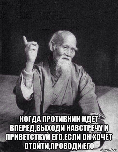  когда противник идет вперед,выходи навстречу и приветствуй его.если он хочет отойти,проводи его, Мем Монах-мудрец (сэнсей)