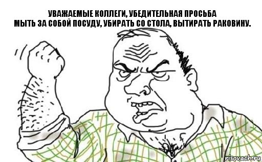 Уважаемые коллеги, убедительная просьба
Мыть за собой посуду, убирать со стола, вытирать раковину., Комикс Мужик блеать