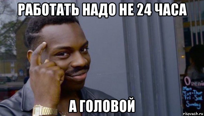 работать надо не 24 часа а головой, Мем Не делай не будет