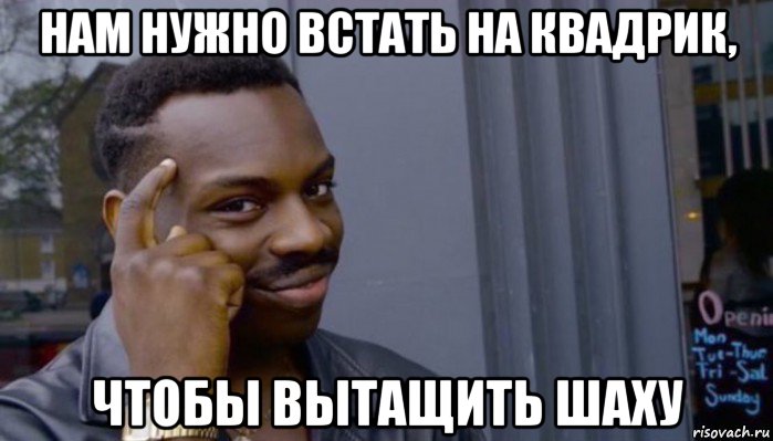 нам нужно встать на квадрик, чтобы вытащить шаху, Мем Не делай не будет