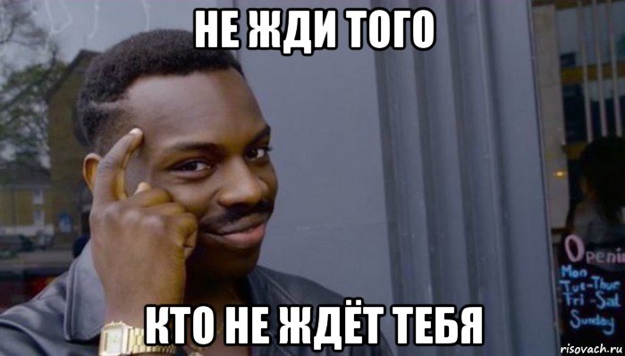 не жди того кто не ждёт тебя, Мем Не делай не будет