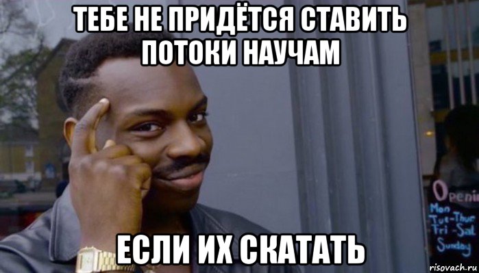 тебе не придётся ставить потоки научам если их скатать, Мем Не делай не будет