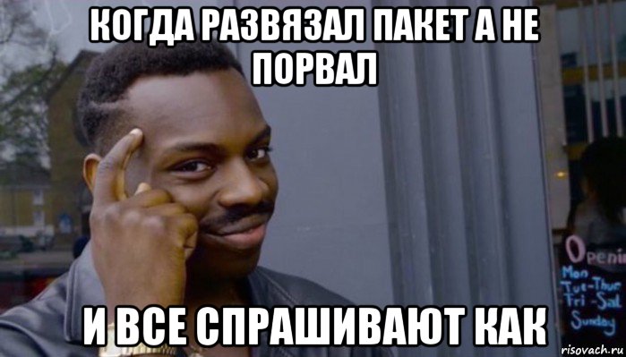 когда развязал пакет а не порвал и все спрашивают как, Мем Не делай не будет