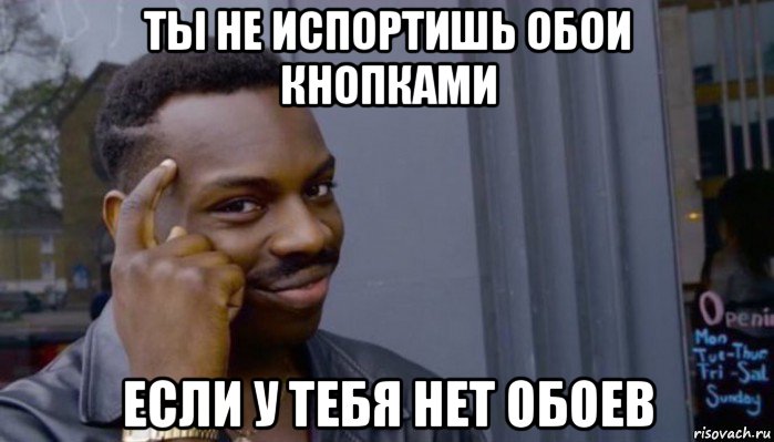 ты не испортишь обои кнопками если у тебя нет обоев, Мем Не делай не будет