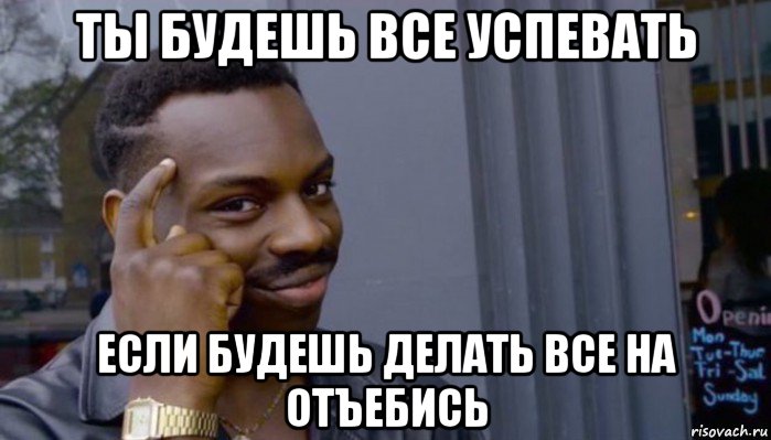 ты будешь все успевать если будешь делать все на отъебись, Мем Не делай не будет