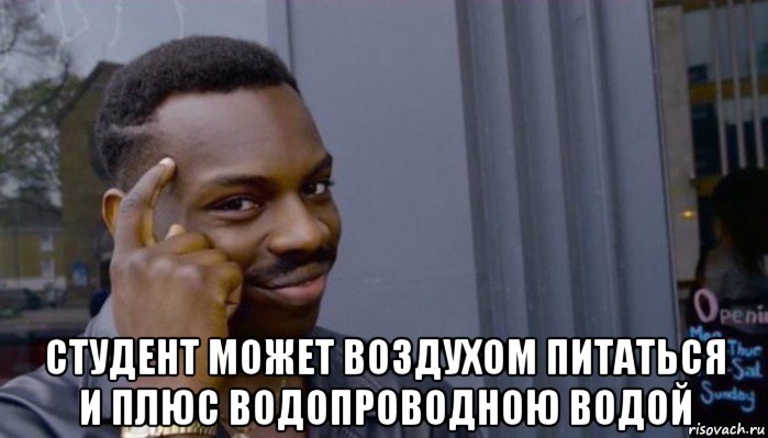  студент может воздухом питаться и плюс водопроводною водой, Мем Не делай не будет